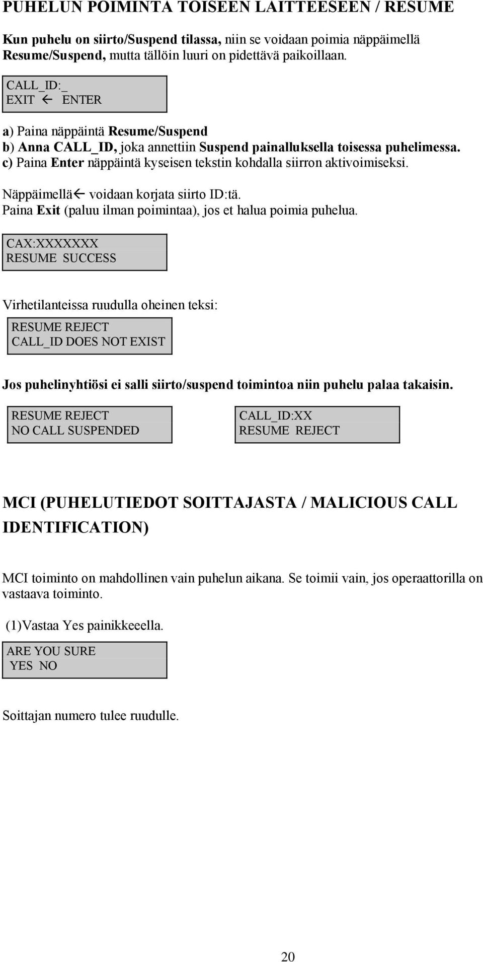 c) Paina Enter näppäintä kyseisen tekstin kohdalla siirron aktivoimiseksi. Näppäimellä# voidaan korjata siirto ID:tä. Paina Exit (paluu ilman poimintaa), jos et halua poimia puhelua.