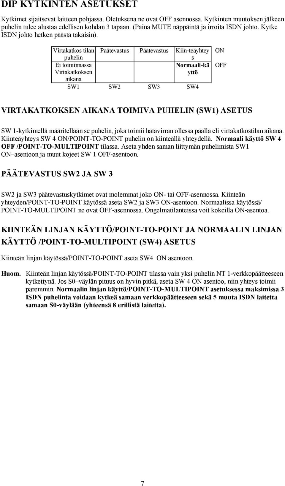 Virtakatkos tilan puhelin Päätevastus Päätevastus Kiin-teäyhtey s Ei toiminnassa Normaali-kä Virtakatkoksen yttö aikana SW1 SW2 SW3 SW4 ON OFF VIRTAKATKOKSEN AIKANA TOIMIVA PUHELIN (SW1) ASETUS SW