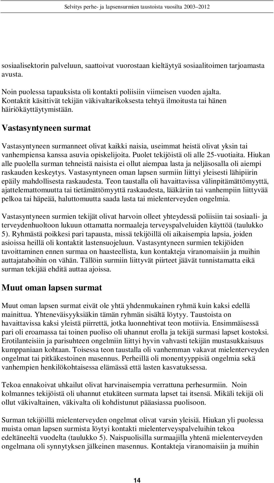 Vastasyntyneen surmat Vastasyntyneen surmanneet olivat kaikki naisia, useimmat heistä olivat yksin tai vanhempiensa kanssa asuvia opiskelijoita. Puolet tekijöistä oli alle 25-vuotiaita.