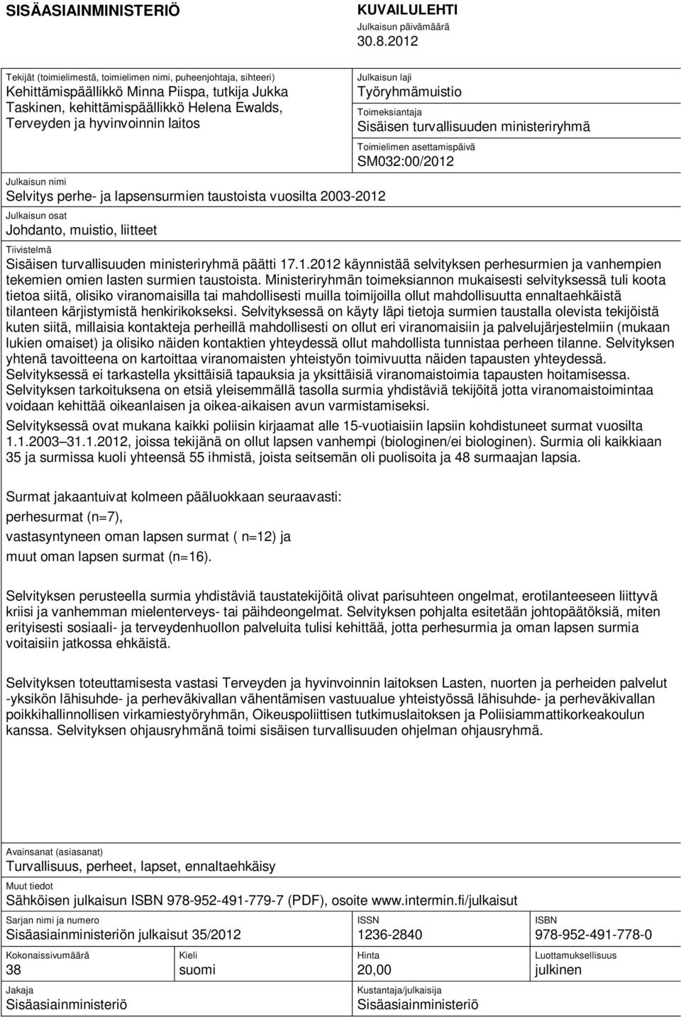 Julkaisun laji Työryhmämuistio Toimeksiantaja Sisäisen turvallisuuden ministeriryhmä Julkaisun nimi Selvitys perhe- ja lapsensurmien taustoista vuosilta 2003-2012 Julkaisun osat Johdanto, muistio,