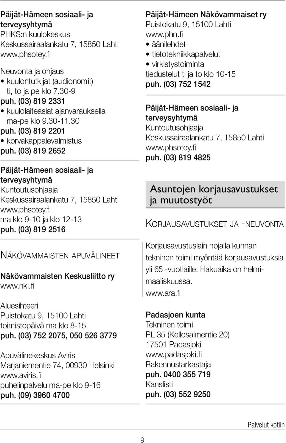 (03) 819 2652 Päijät-Hämeen sosiaali- ja terveysyhtymä Kuntoutusohjaaja Keskussairaalankatu 7, 15850 Lahti www.phsotey.fi ma klo 9-10 ja klo 12-13 puh.