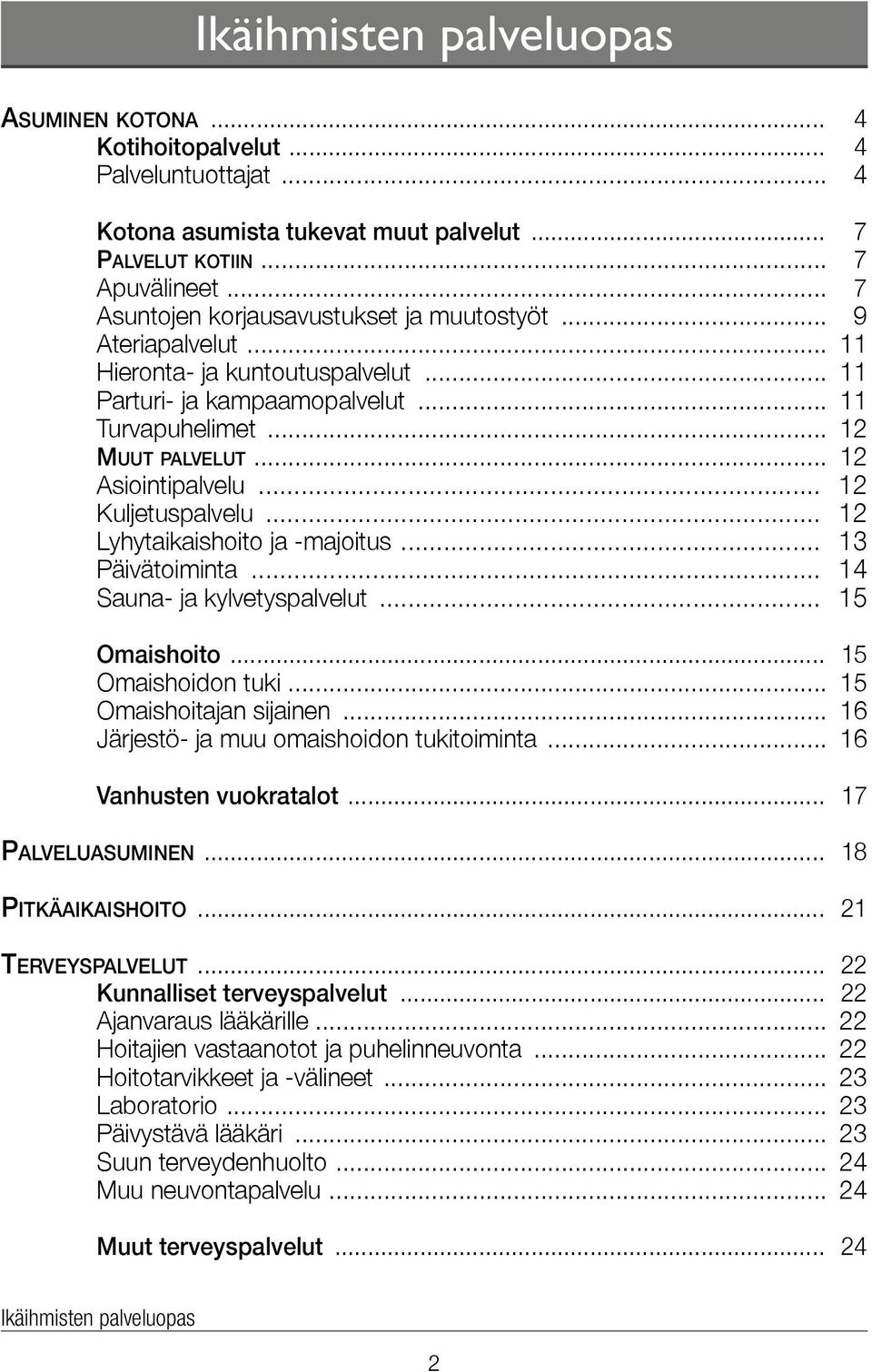 .. 12 Kuljetuspalvelu... 12 Lyhytaikaishoito ja -majoitus... 13 Päivätoiminta... 14 Sauna- ja kylvetyspalvelut... 15 Omaishoito... 15 Omaishoidon tuki... 15 Omaishoitajan sijainen.