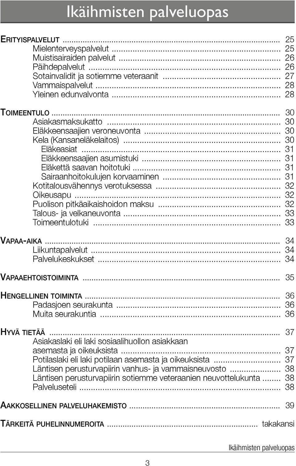 .. 31 Eläkettä saavan hoitotuki... 31 Sairaanhoitokulujen korvaaminen... 31 Kotitalousvähennys verotuksessa... 32 Oikeusapu... 32 Puolison pitkäaikaishoidon maksu... 32 Talous- ja velkaneuvonta.