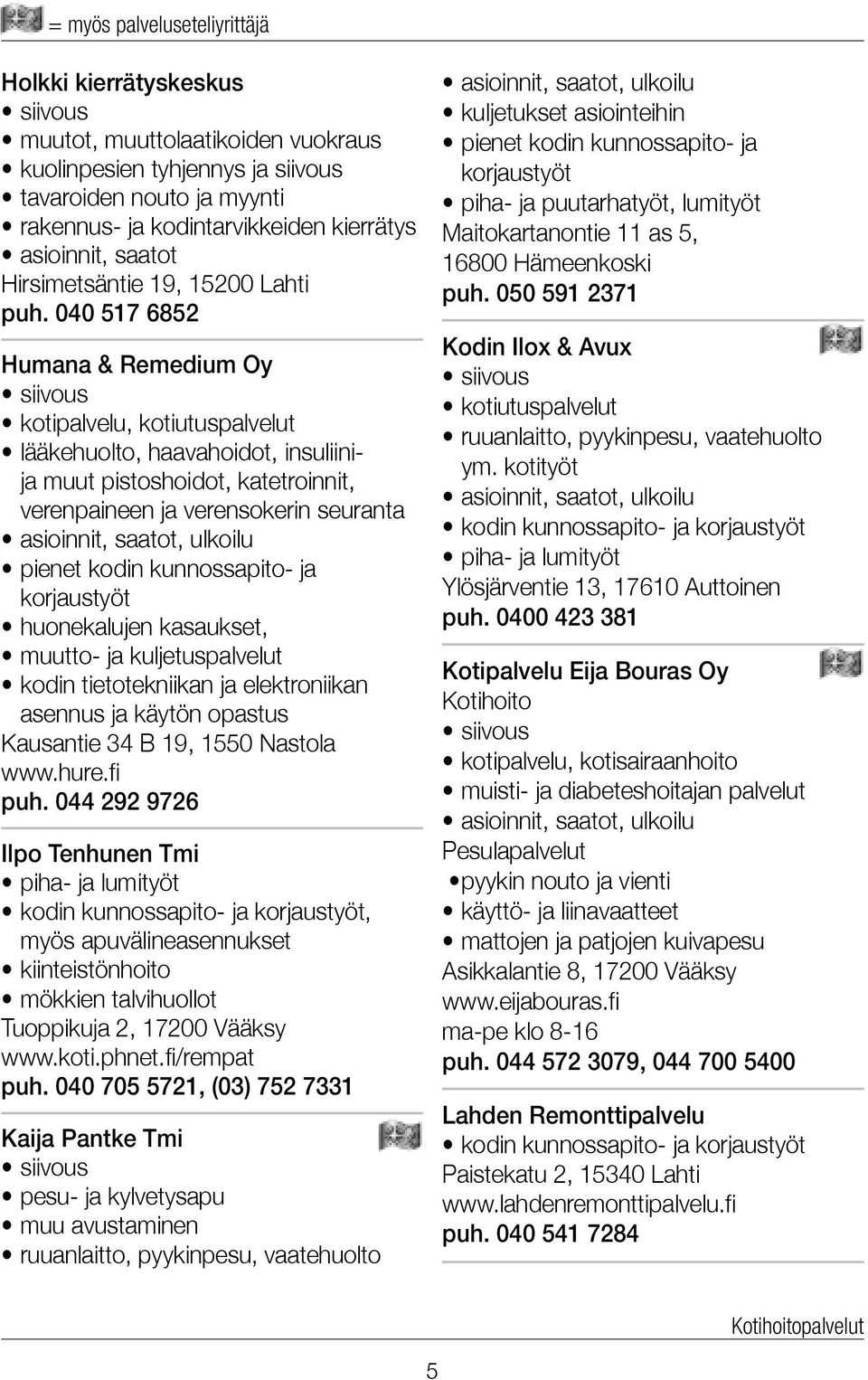 040 517 6852 Humana & Remedium Oy siivous kotipalvelu, kotiutuspalvelut lääkehuolto, haavahoidot, insuliinija muut pistoshoidot, katetroinnit, verenpaineen ja verensokerin seuranta asioinnit, saatot,