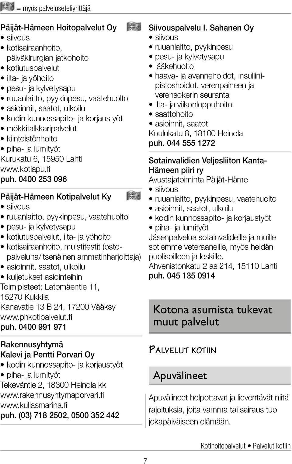 0400 253 096 Päijät-Hämeen Kotipalvelut Ky siivous ruuanlaitto, pyykinpesu, vaatehuolto pesu- ja kylvetysapu kotiutuspalvelut, ilta- ja yöhoito kotisairaanhoito, muistitestit