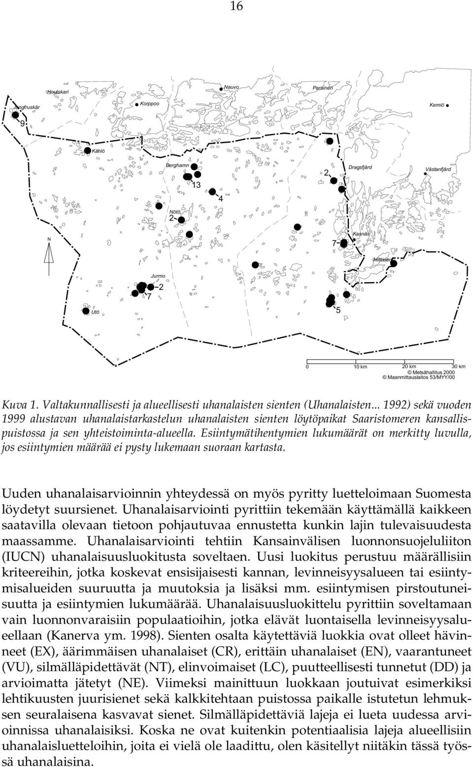 .. 1992) sekä vuoden 1999 alustavan uhanalaistarkastelun uhanalaisten sienten löytöpaikat Saaristomeren kansallispuistossa ja sen yhteistoiminta-alueella.