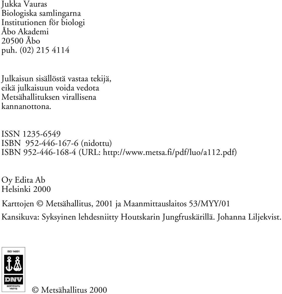 ISSN 1235-6549 ISBN 952-446-167-6 (nidottu) ISBN 952-446-168-4 (URL: http://www.metsa.fi/pdf/luo/a112.