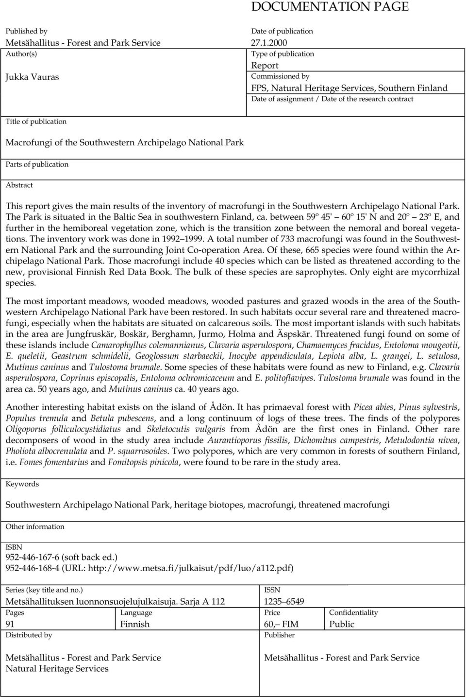 Macrofungi of the Southwestern Archipelago National Park Parts of publication Abstract This report gives the main results of the inventory of macrofungi in the Southwestern Archipelago National Park.