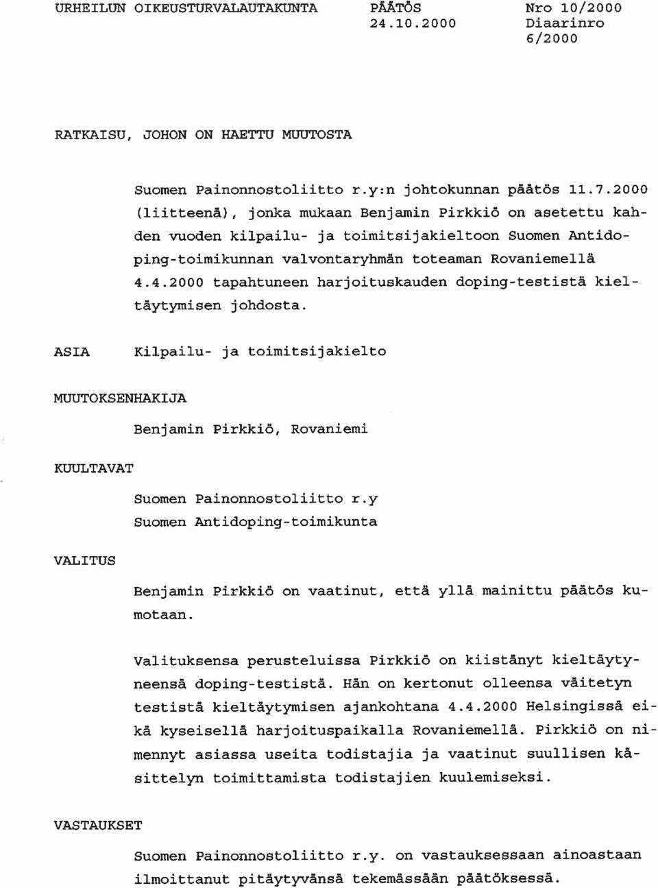 4.2000 tapahtuneen harjoituskauden doping-testistä kiel täytymisen johdosta. ASIA Kilpailu- ja toimitsijakielto MUUTOKSENHAKIJA Benjamin Pirkkiö, Rovaniemi KUUL TAVAT Suomen Painonnostoliitto r.