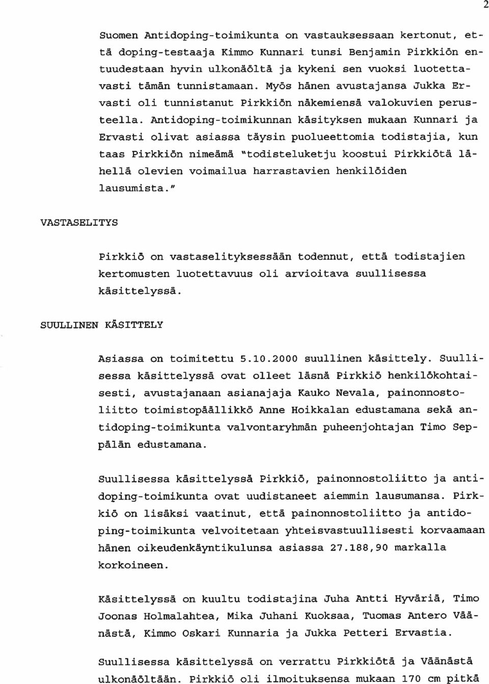 Antidoping-toimikunnan käsityksen mukaan Kunnan ja Ervasti olivat asiassa täysin puolueettomia todistajia, kun taas Pirkkiön nimeämä todisteluketju koostui Pirkkiötä lä hellä olevien voimailua