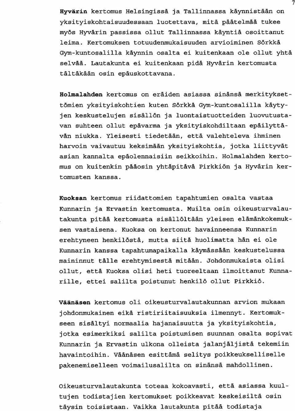 Holmalahden kertomus on eräiden asiassa sinänsä merkitykset tömien yksityiskohtien kuten Särkkä Gym-kuntosalilla käyty jen keskustelujen sisällön ja luontaistuotteiden luovutusta van suhteen ollut