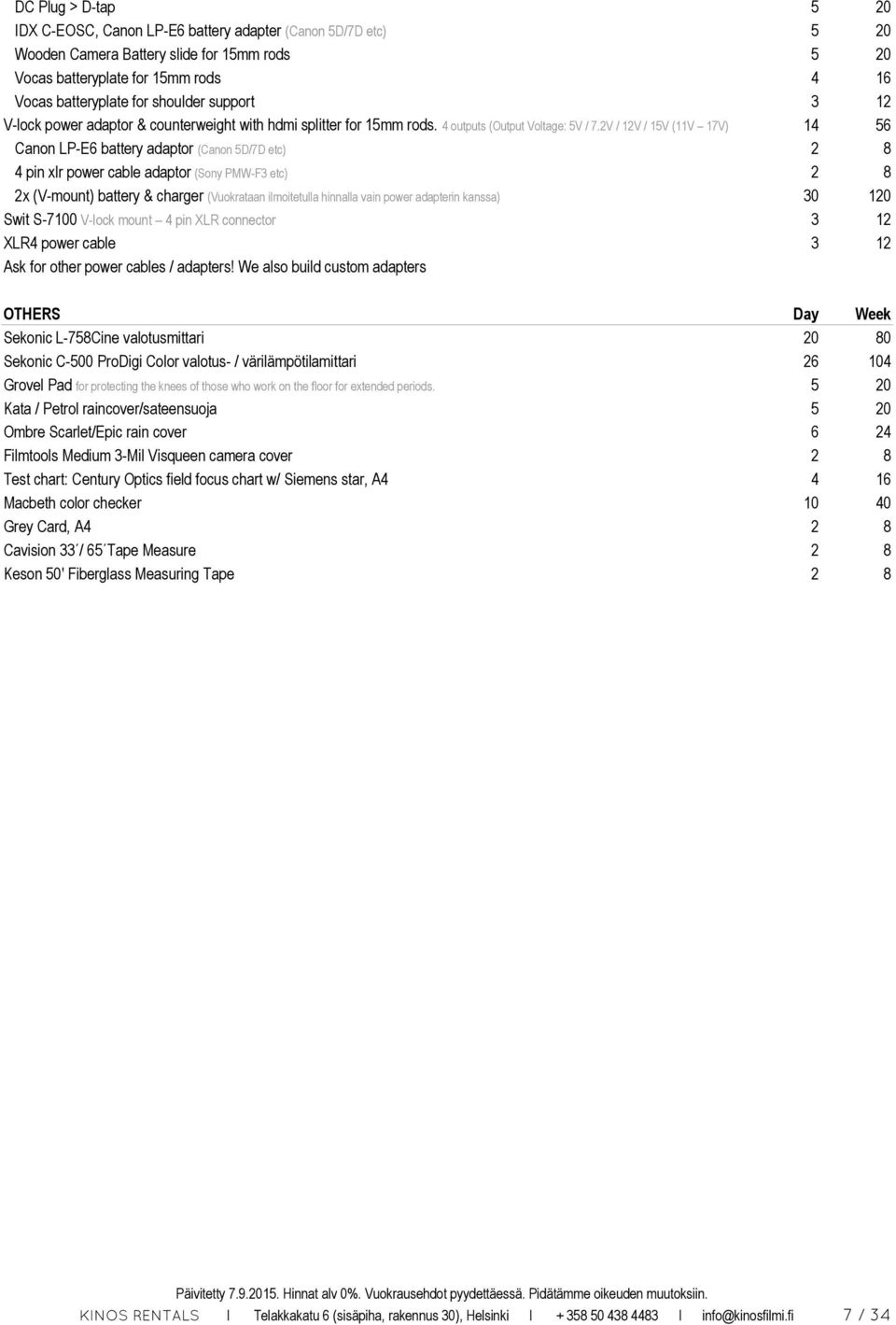 2V / 12V / 15V (11V 17V) 14 56 Canon LP-E6 battery adaptor (Canon 5D/7D etc) 2 8 4 pin xlr power cable adaptor (Sony PMW-F3 etc) 2 8 2x (V-mount) battery & charger (Vuokrataan ilmoitetulla hinnalla