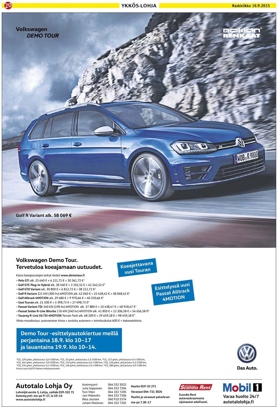 30 800 + 6 812,72 = 38 212,72 3 Golf R Variant 221 kw (300 hv) 4MOTION alk. 42 040 + 15 428,42 = 58 068,42 4 Golf Alltrack 4MOTION alk. 29 680 + 9 970,66 = 40 250,66 5 Uusi Touran alk.