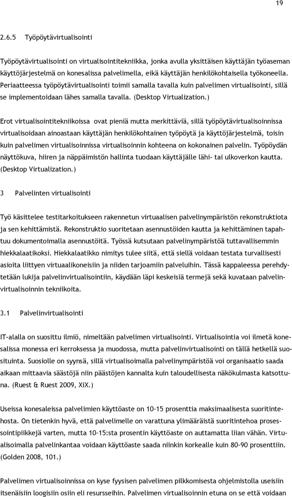 henkilökohtaisella työkoneella. Periaatteessa työpöytävirtualisointi toimii samalla tavalla kuin palvelimen virtualisointi, sillä se implementoidaan lähes samalla tavalla. (Desktop Virtualization.