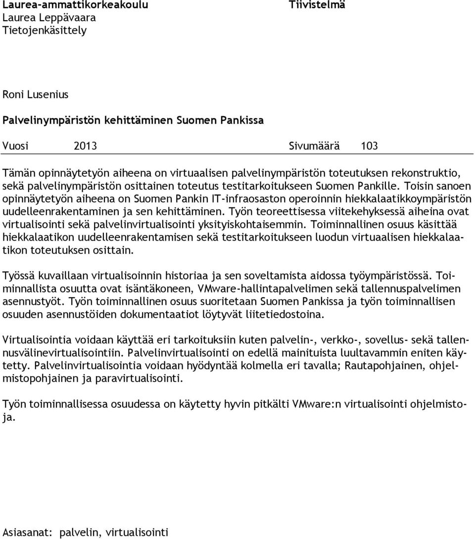 Toisin sanoen opinnäytetyön aiheena on Suomen Pankin IT-infraosaston operoinnin hiekkalaatikkoympäristön uudelleenrakentaminen ja sen kehittäminen.