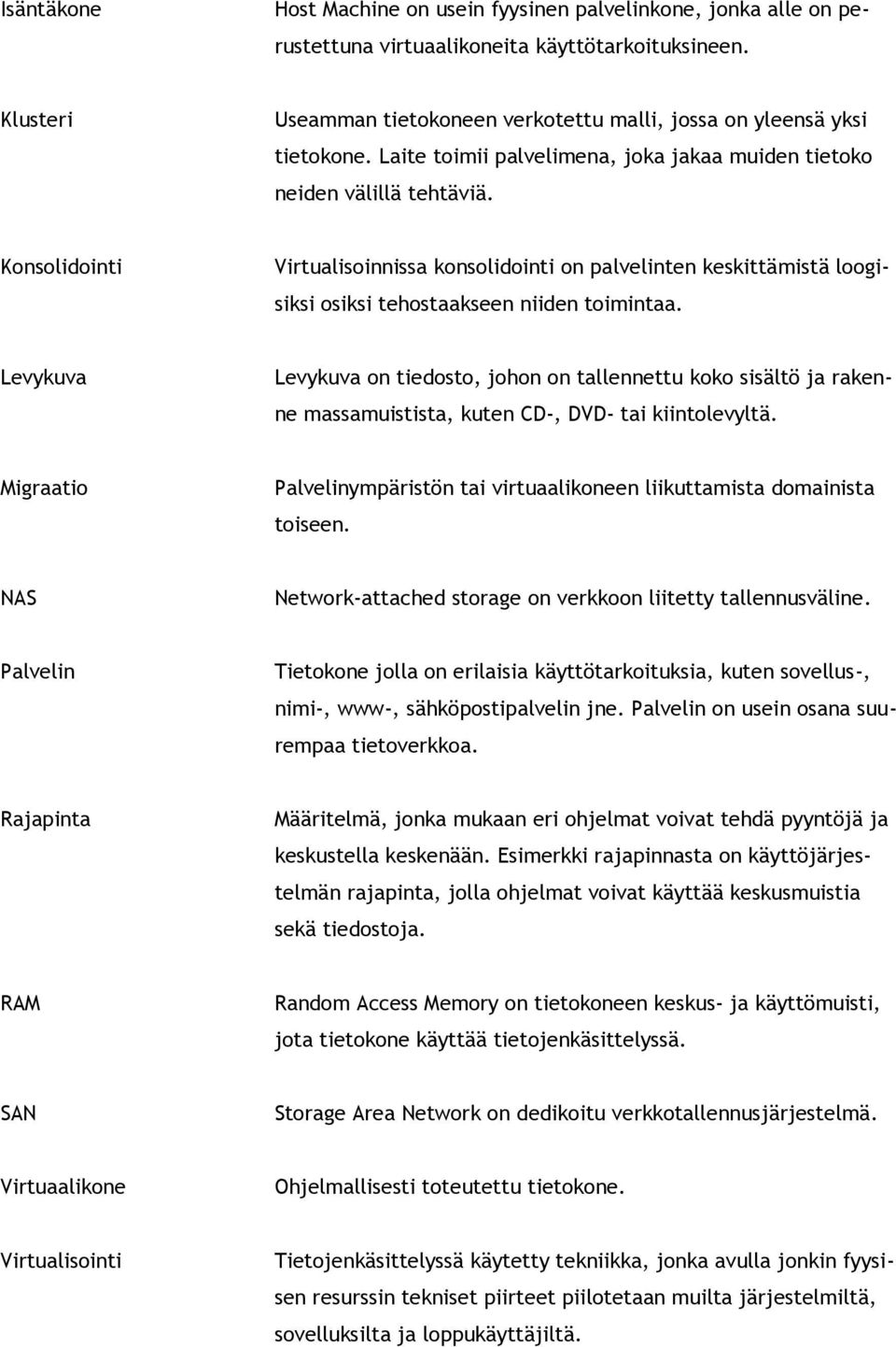 Konsolidointi Virtualisoinnissa konsolidointi on palvelinten keskittämistä loogisiksi osiksi tehostaakseen niiden toimintaa.