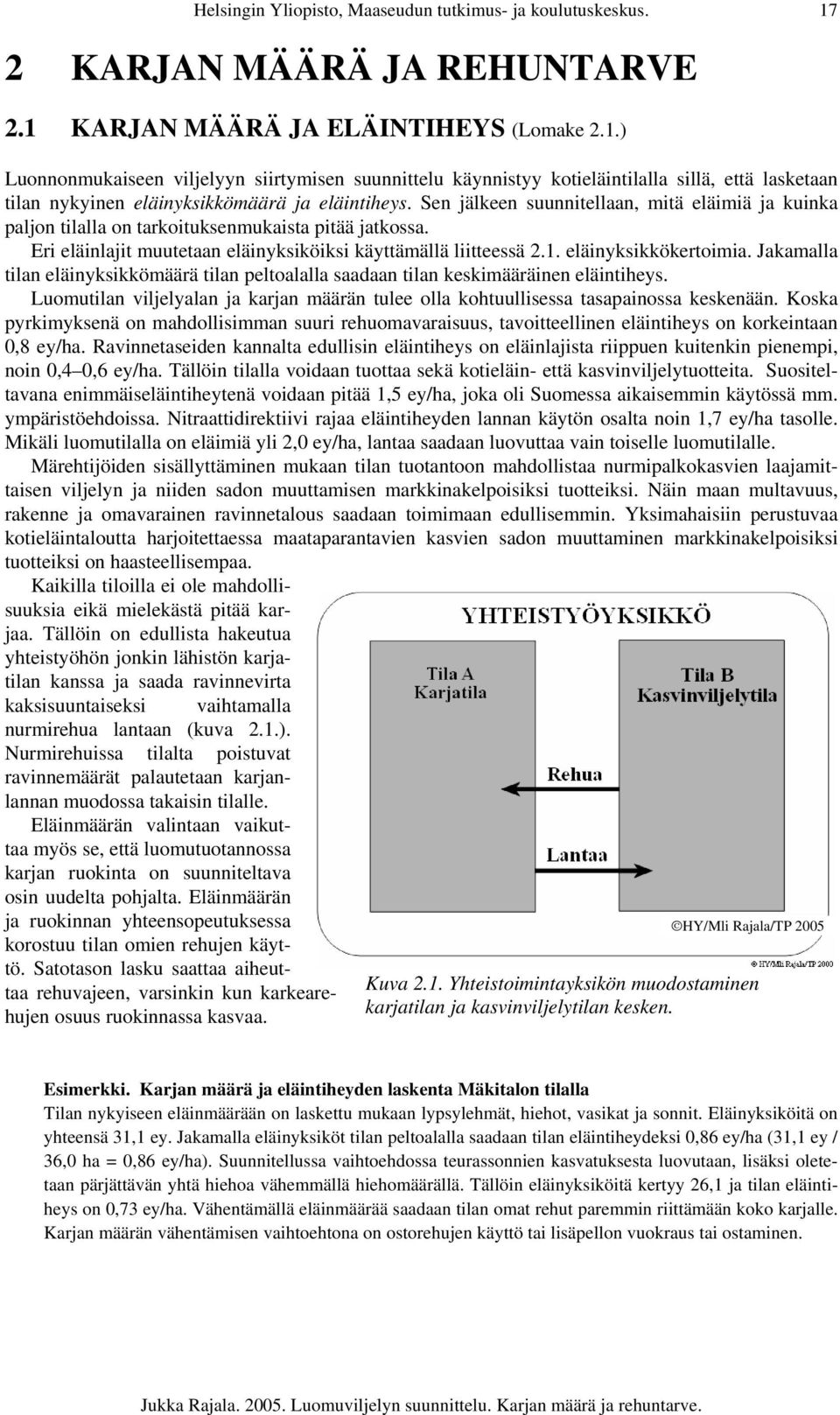 Sen jälkeen suunnitellaan, mitä eläimiä ja kuinka paljon tilalla on tarkoituksenmukaista pitää jatkossa. Eri eläinlajit muutetaan eläinyksiköiksi käyttämällä liitteessä 2.1. eläinyksikkökertoimia.