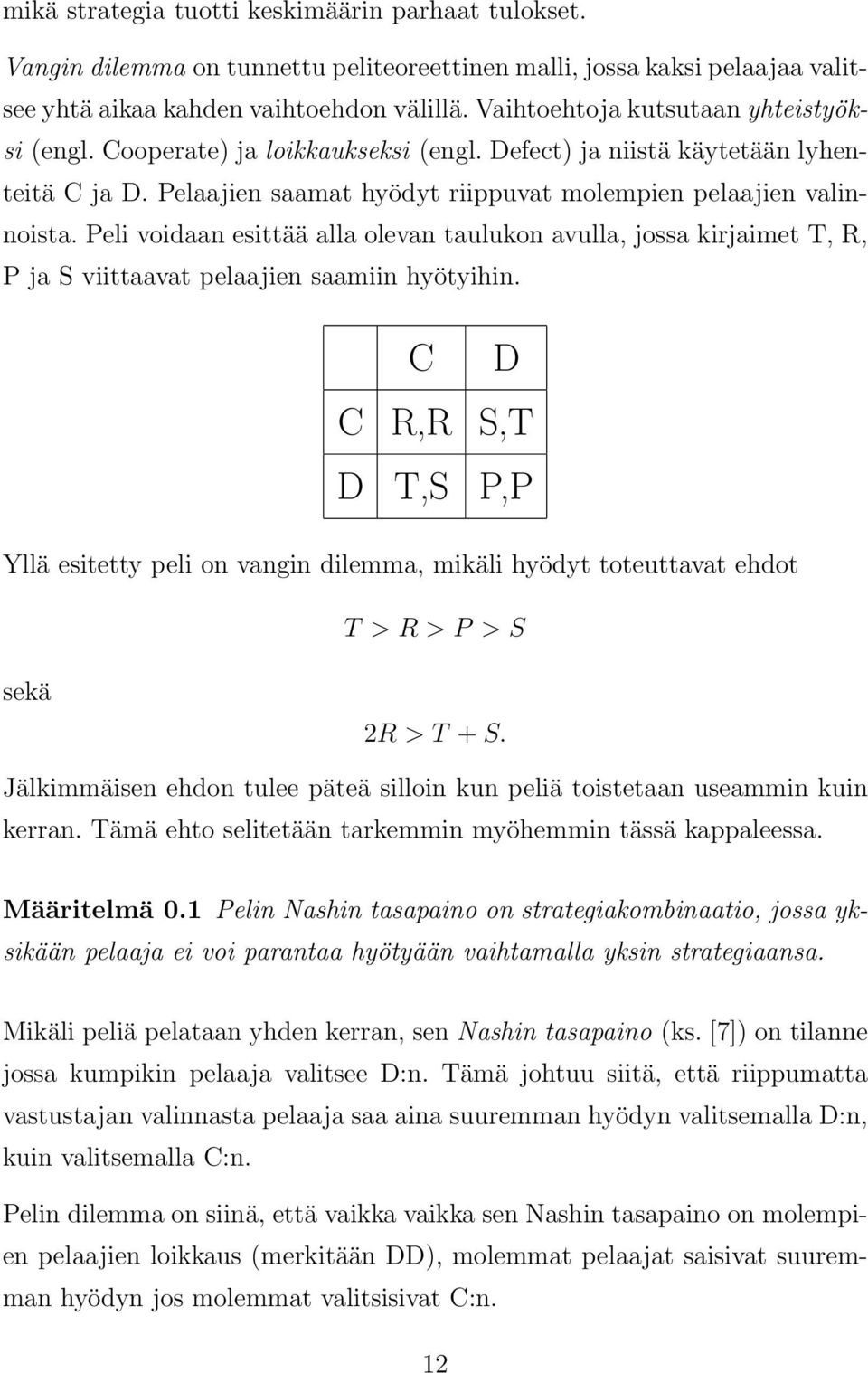 Peli voidaan esittää alla olevan taulukon avulla, jossa kirjaimet T, R, P ja S viittaavat pelaajien saamiin hyötyihin.