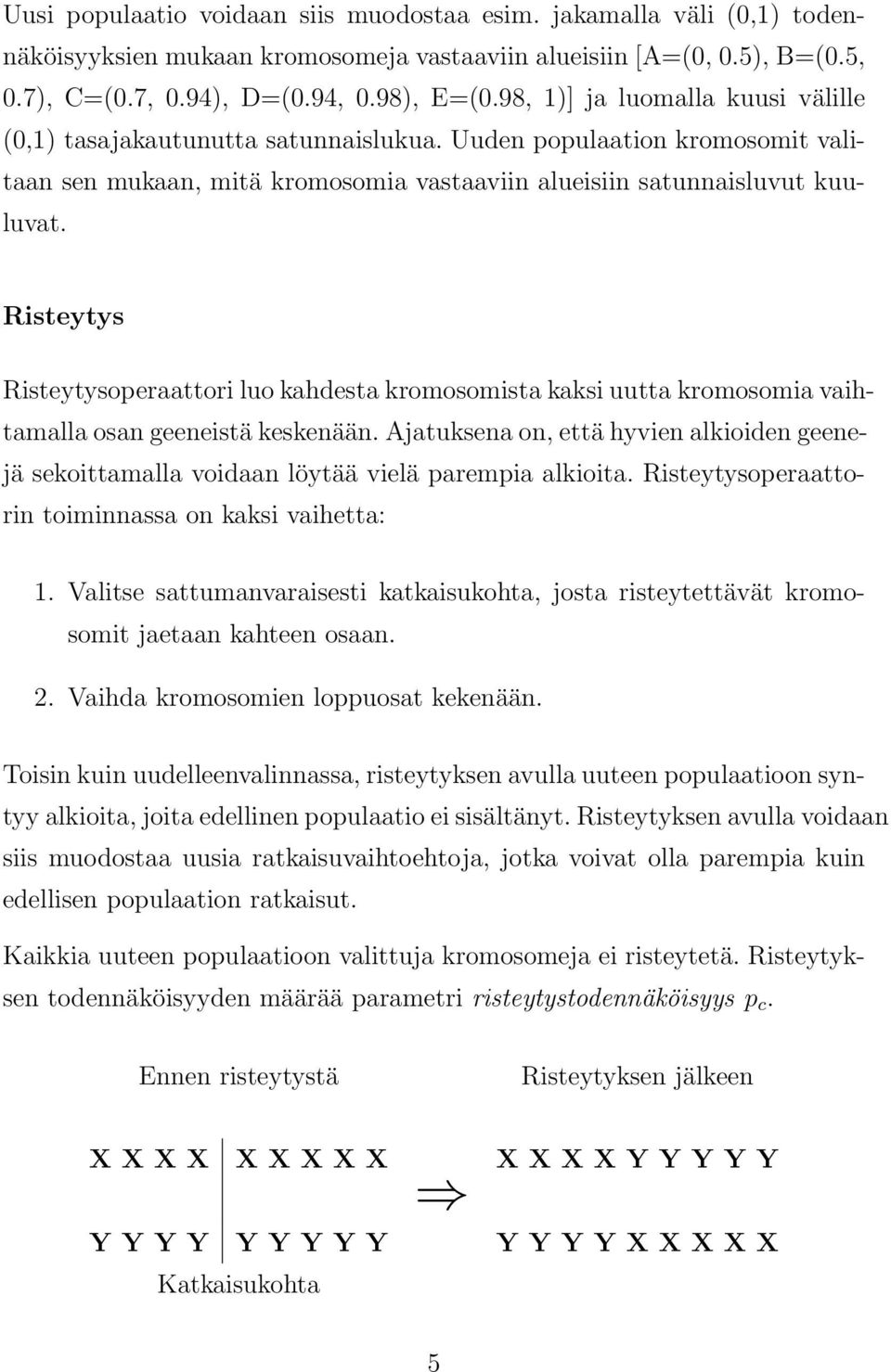 Risteytys Risteytysoperaattori luo kahdesta kromosomista kaksi uutta kromosomia vaihtamalla osan geeneistä keskenään.