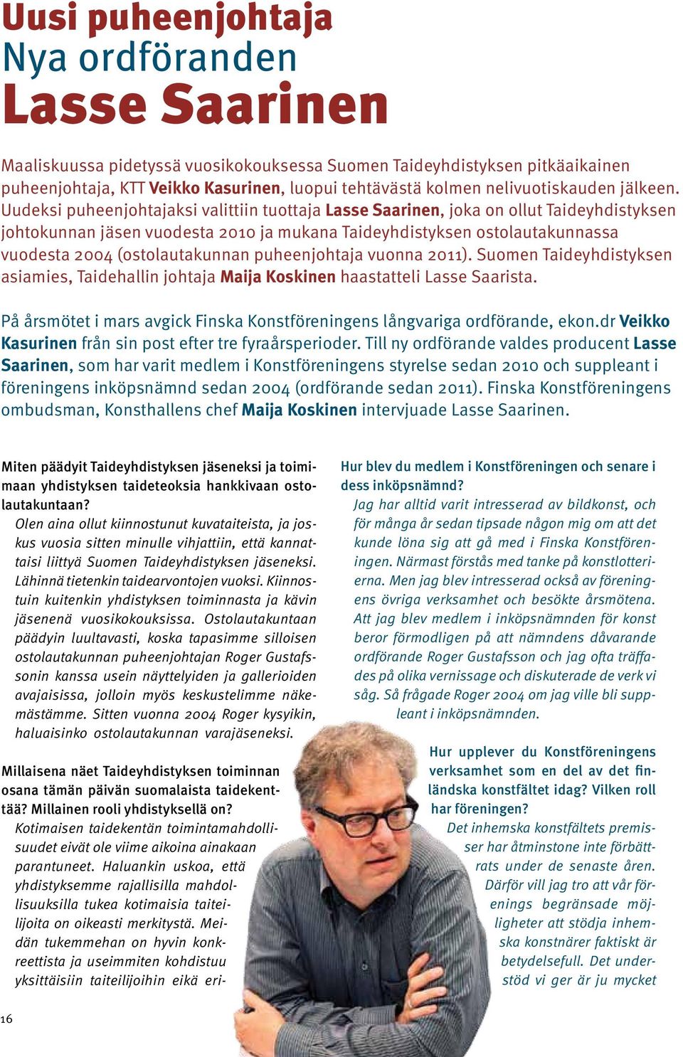 Uudeksi puheenjohtajaksi valittiin tuottaja Lasse Saarinen, joka on ollut Taideyhdistyksen johtokunnan jäsen vuodesta 2010 ja mukana Taideyhdistyksen ostolautakunnassa vuodesta 2004 (ostolautakunnan