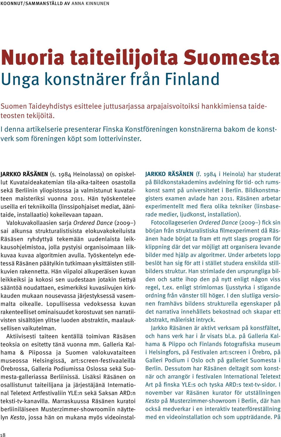 1984 Heinolassa) on opiskellut Kuvataideakatemian tila-aika-taiteen osastolla sekä Berliinin yliopistossa ja valmistunut kuvataiteen maisteriksi vuonna 2011.