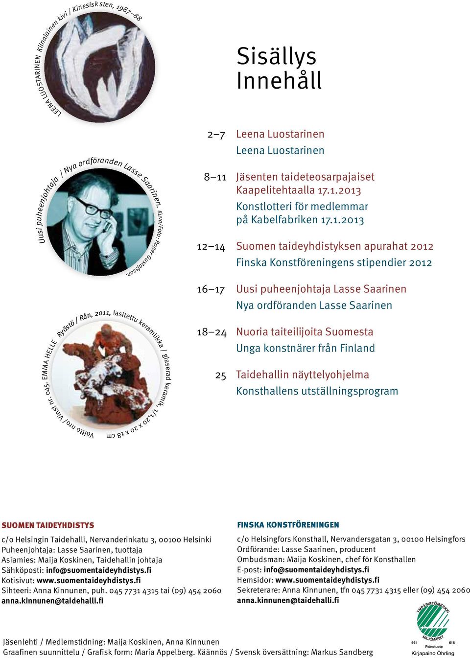 1.2013 12 14 Suomen taideyhdistyksen apurahat 2012 Finska Konstföreningens stipendier 2012 16 17 Uusi puheenjohtaja Lasse Saarinen Nya ordföranden Lasse Saarinen 18 24 Nuoria taiteilijoita Suomesta