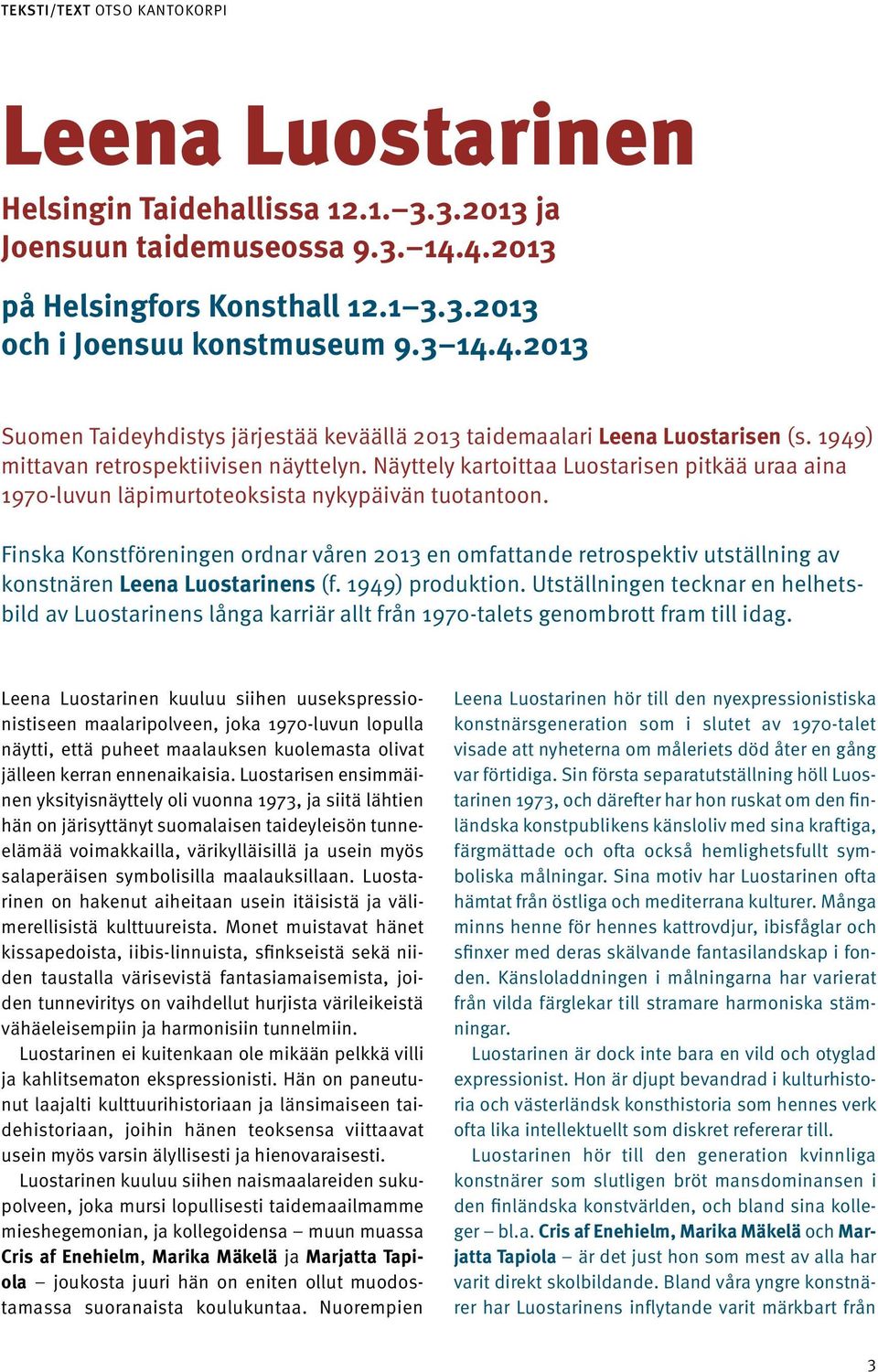 1949) mittavan retrospektiivisen näyttelyn. Näyttely kartoittaa Luostarisen pitkää uraa aina 1970-luvun läpimurtoteoksista nykypäivän tuotantoon.