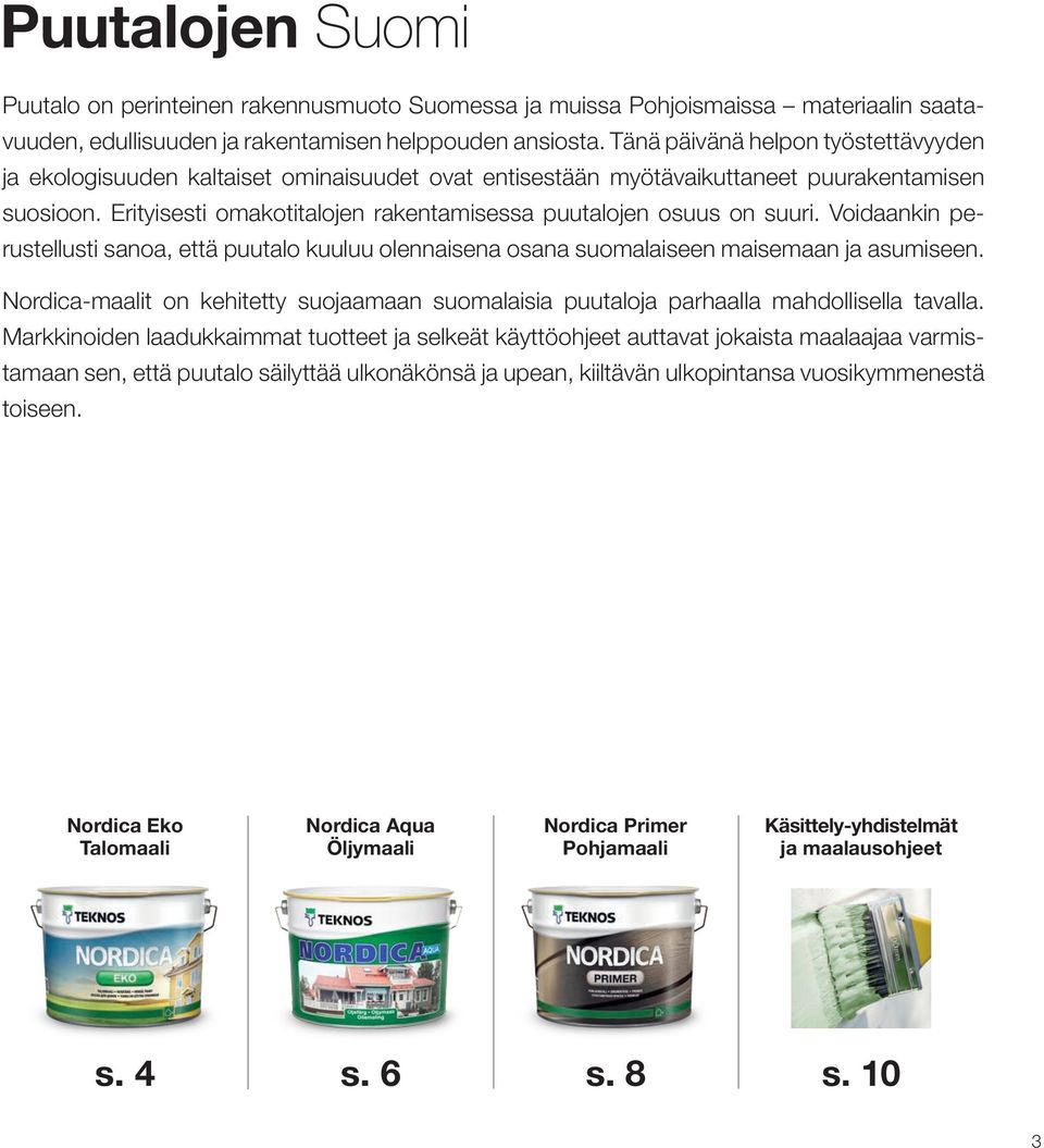 Erityisesti omakotitalojen rakentamisessa puutalojen osuus on suuri. Voidaankin perustellusti sanoa, että puutalo kuuluu olennaisena osana suomalaiseen maisemaan ja asumiseen.