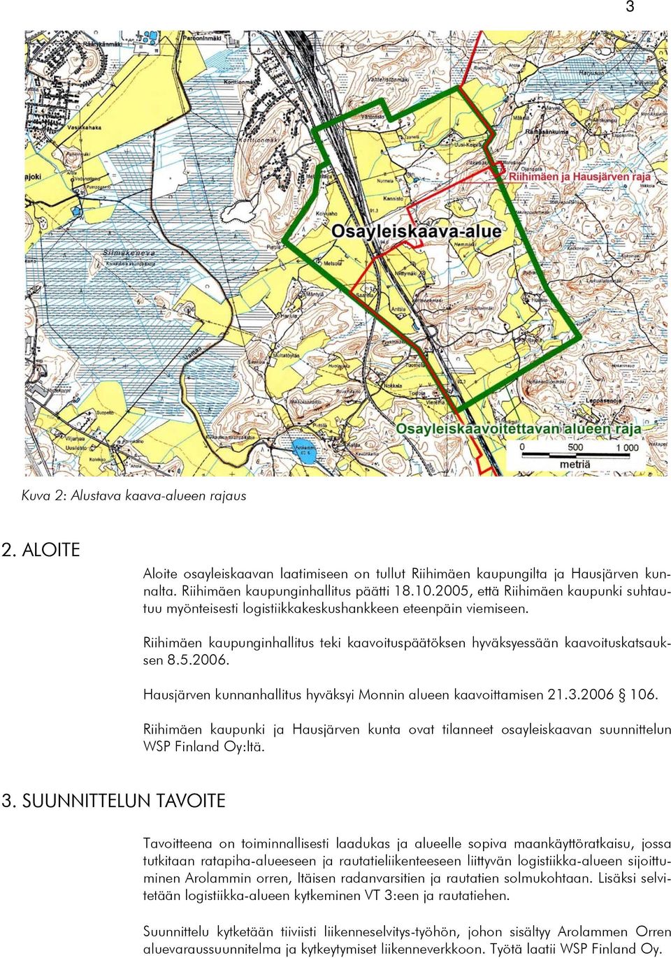 Hausjärven kunnanhallitus hyväksyi Monnin alueen kaavoittamisen 21.3.2006 106. Riihimäen kaupunki ja Hausjärven kunta ovat tilanneet osayleiskaavan suunnittelun WSP Finland Oy:ltä. 3.