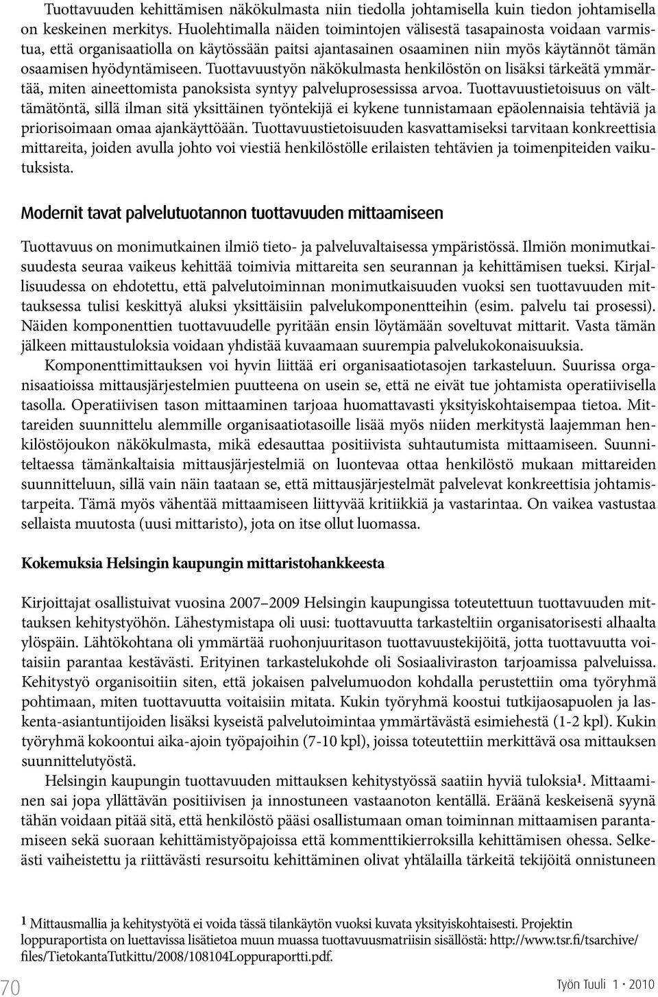 Tuottavuustyön näkökulmasta henkilöstön on lisäksi tärkeätä ymmärtää, miten aineettomista panoksista syntyy palveluprosessissa arvoa.