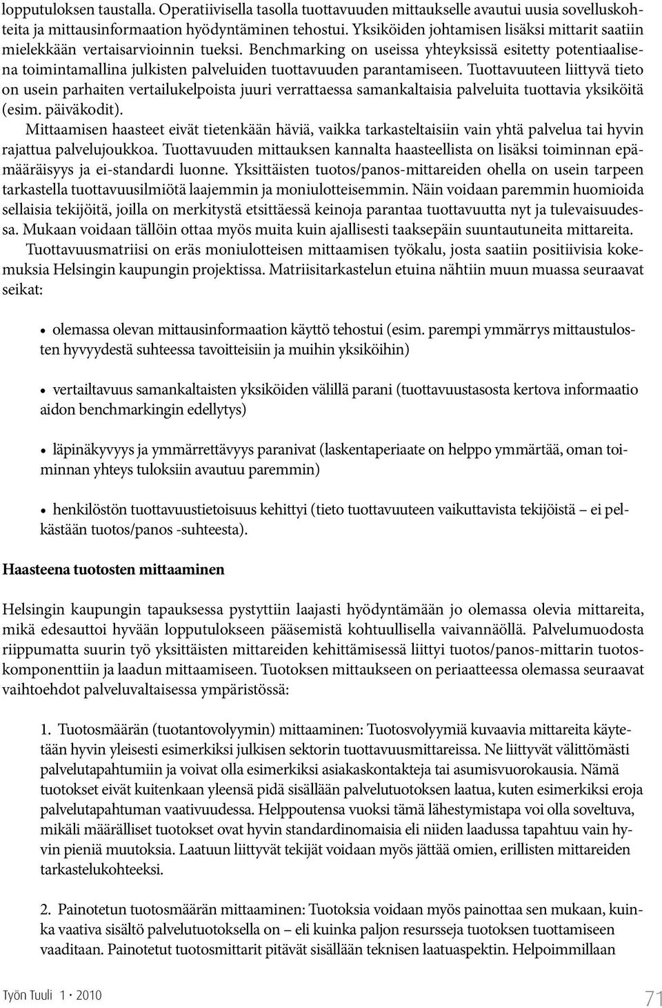 Benchmarking on useissa yhteyksissä esitetty potentiaalisena toimintamallina julkisten palveluiden tuottavuuden parantamiseen.