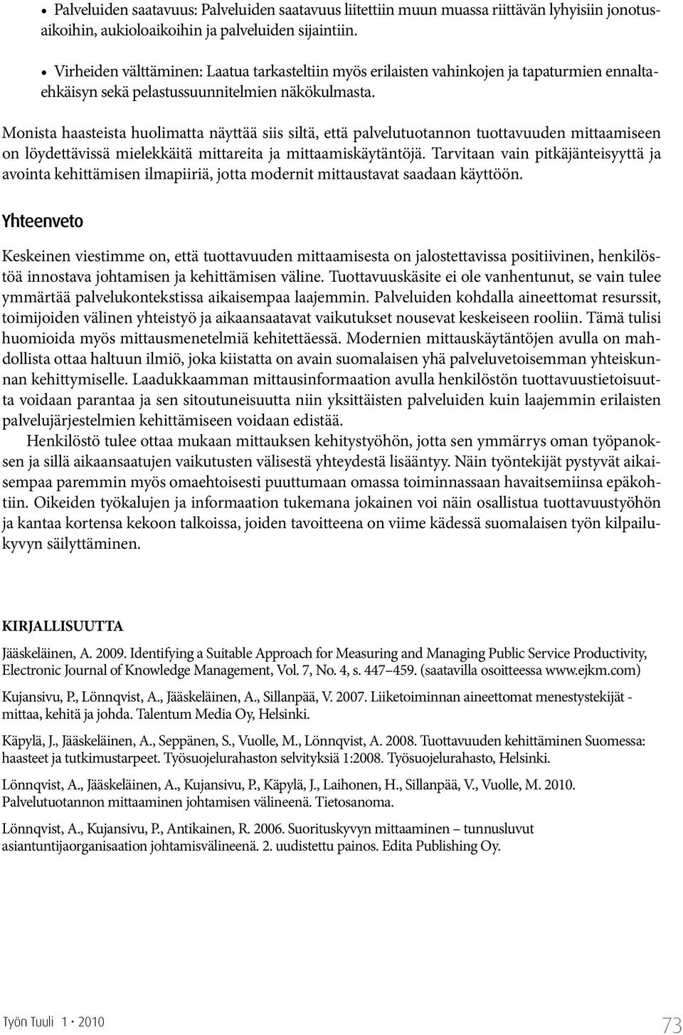 Monista haasteista huolimatta näyttää siis siltä, että palvelutuotannon tuottavuuden mittaamiseen on löydettävissä mielekkäitä mittareita ja mittaamiskäytäntöjä.