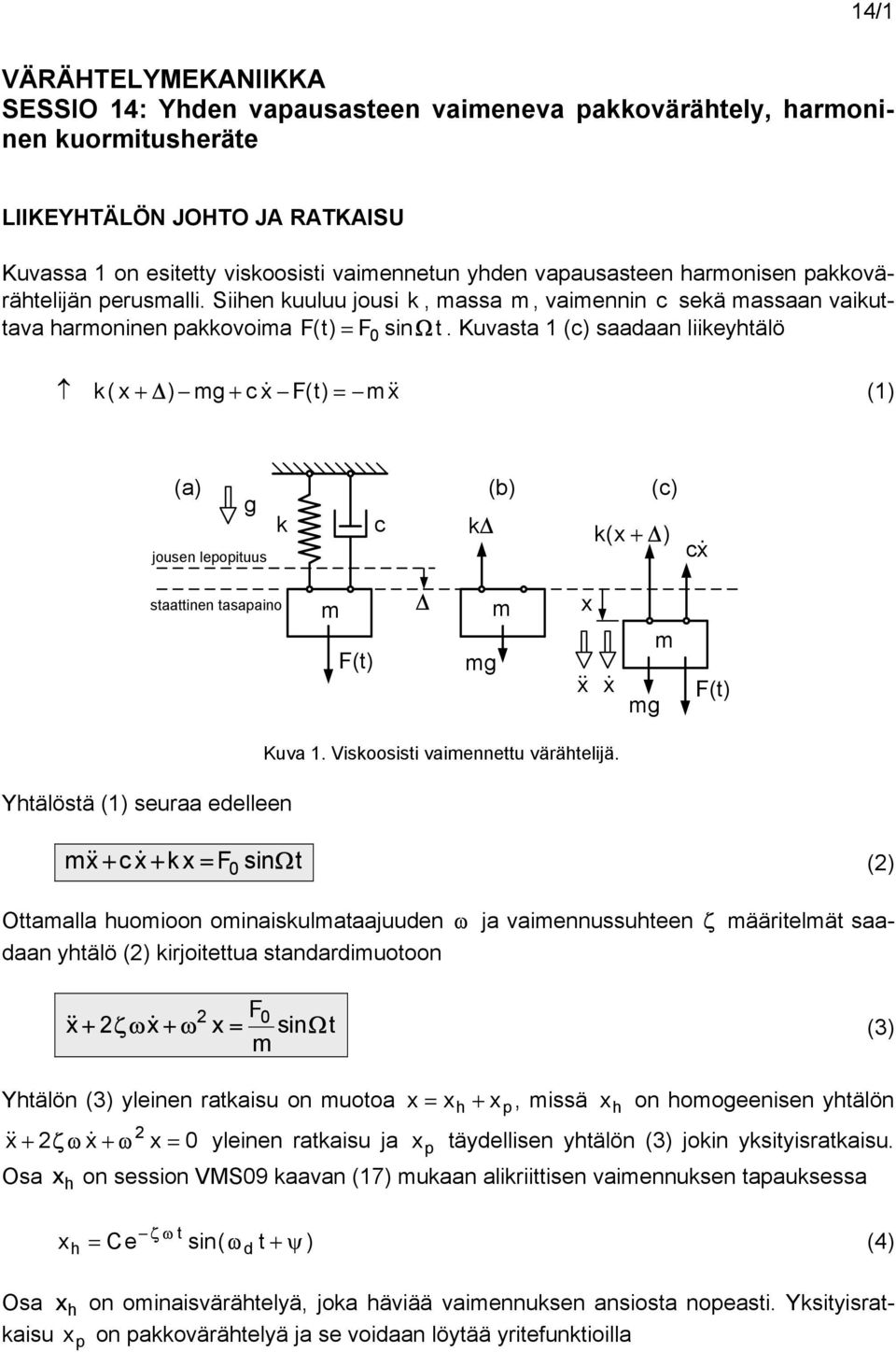 Kuvasa (c) saadaan liikeyhälö k ( + ) g + c & F() = & () (a) g jusen leiuus k c k (b) k( (c) + ) c& saainen asaain F() g & & & g F() Yhälösä () seuraa edelleen & + c & + k = sin () Oaalla huin