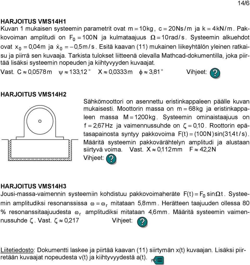 C 0,0578 ψ 33, X 0,0333 φ 3,8 Vihjee: HARJOITUS VMS4H Sähköri n asenneu erisinkaaleen äälle kuvan ukaisesi. Mrin assa n = 68kg ja erisinkaaleen assa M = 00kg.