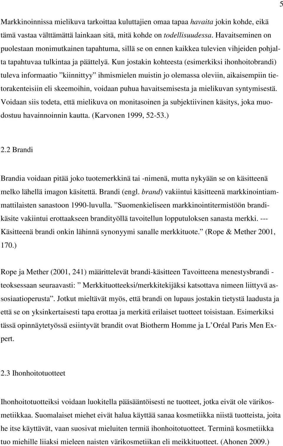 Kun jostakin kohteesta (esimerkiksi ihonhoitobrandi) tuleva informaatio kiinnittyy ihmismielen muistin jo olemassa oleviin, aikaisempiin tietorakenteisiin eli skeemoihin, voidaan puhua