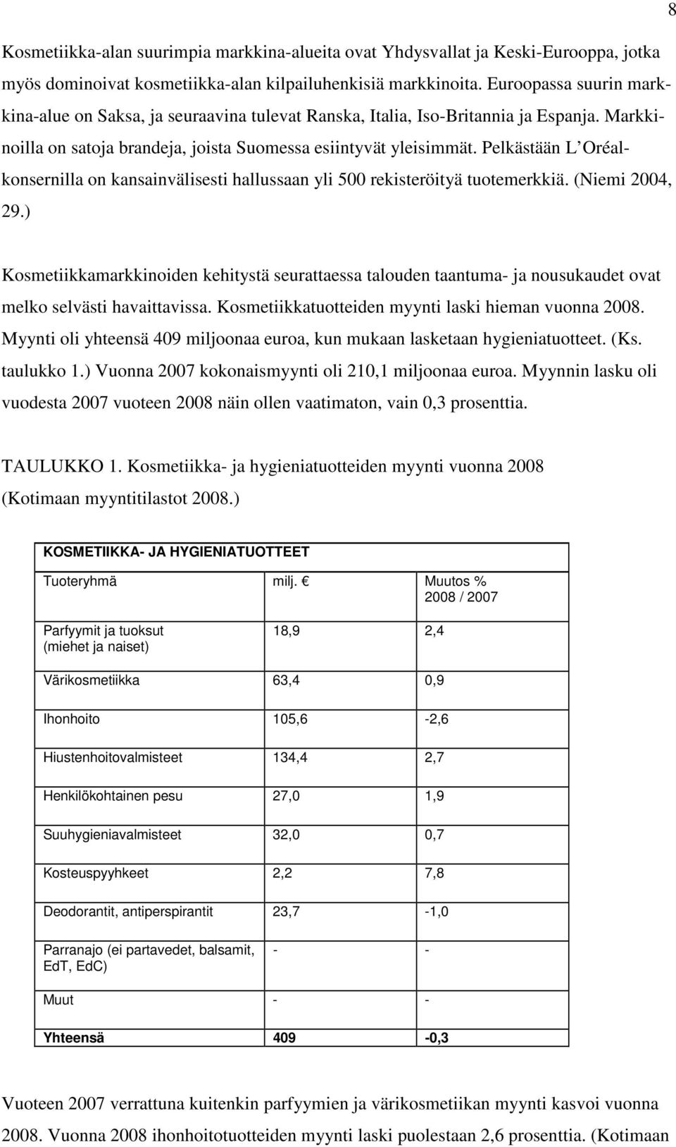 Pelkästään L Oréalkonsernilla on kansainvälisesti hallussaan yli 500 rekisteröityä tuotemerkkiä. (Niemi 2004, 29.