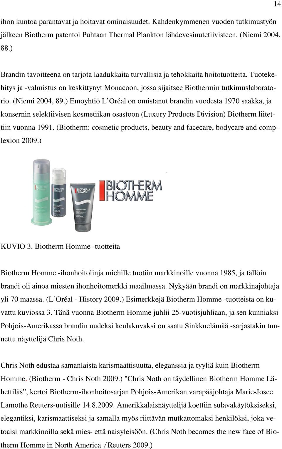 (Niemi 2004, 89.) Emoyhtiö L Oréal on omistanut brandin vuodesta 1970 saakka, ja konsernin selektiivisen kosmetiikan osastoon (Luxury Products Division) Biotherm liitettiin vuonna 1991.