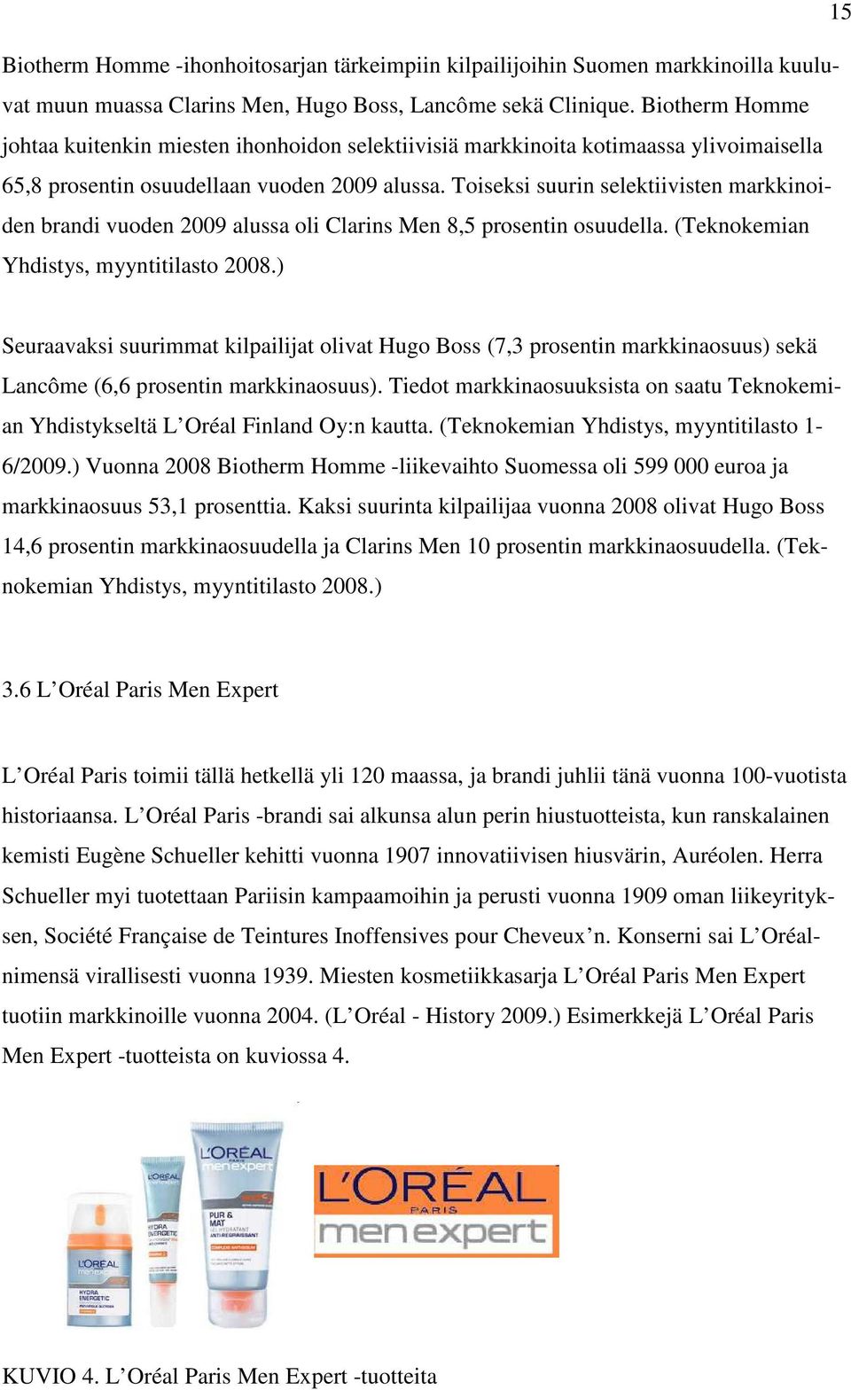 Toiseksi suurin selektiivisten markkinoiden brandi vuoden 2009 alussa oli Clarins Men 8,5 prosentin osuudella. (Teknokemian Yhdistys, myyntitilasto 2008.