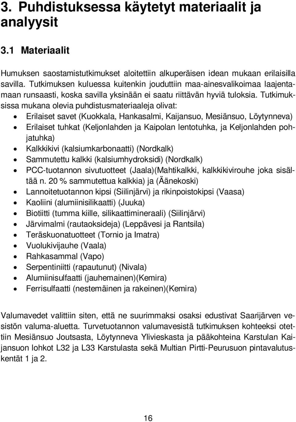 Tutkimuksissa mukana olevia puhdistusmateriaaleja olivat: Erilaiset savet (Kuokkala, Hankasalmi, Kaijansuo, Mesiänsuo, Löytynneva) Erilaiset tuhkat (Keljonlahden ja Kaipolan lentotuhka, ja