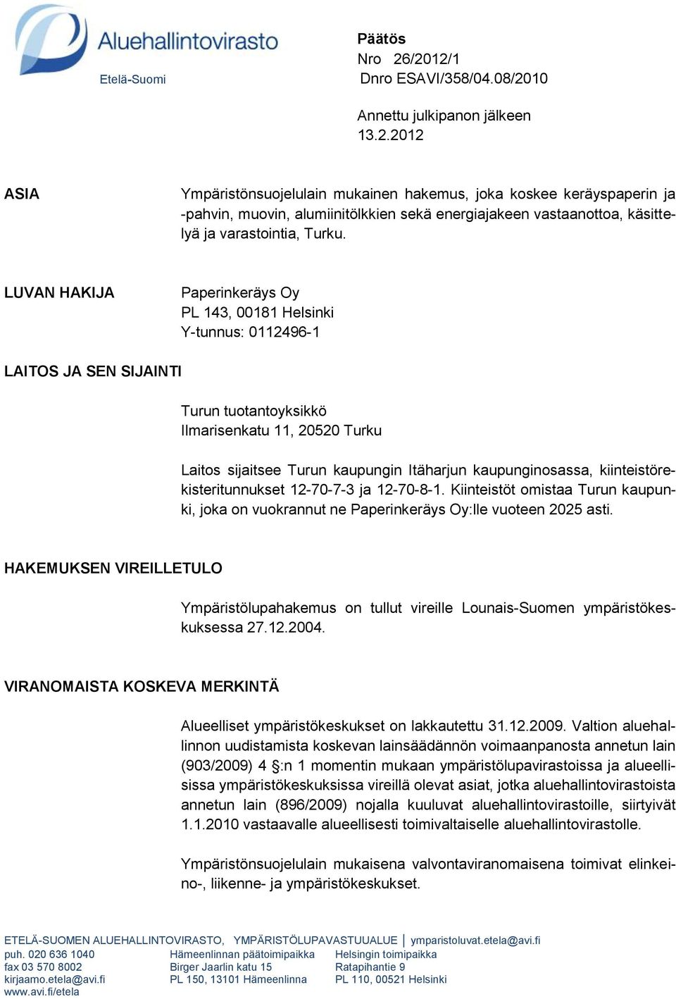 LUVAN HAKIJA Paperinkeräys Oy PL 143, 00181 Helsinki Y-tunnus: 0112496-1 LAITOS JA SEN SIJAINTI Turun tuotantoyksikkö Ilmarisenkatu 11, 20520 Turku Laitos sijaitsee Turun kaupungin Itäharjun