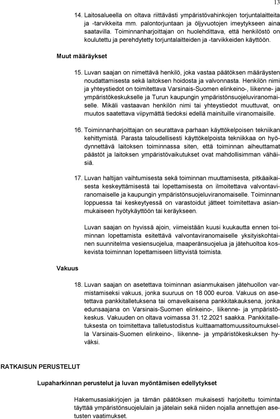 Luvan saajan on nimettävä henkilö, joka vastaa päätöksen määräysten noudattamisesta sekä laitoksen hoidosta ja valvonnasta.