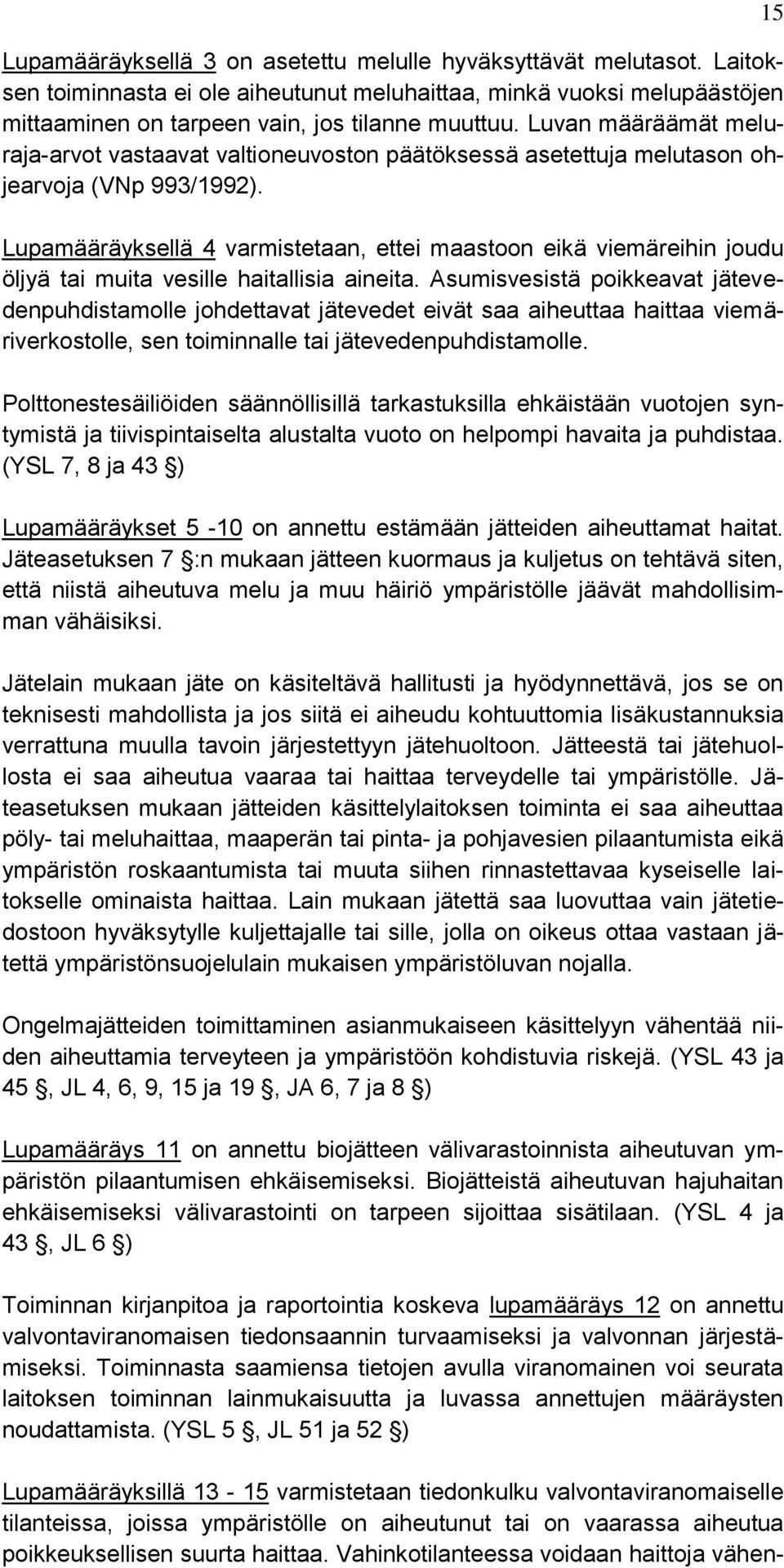 Lupamääräyksellä 4 varmistetaan, ettei maastoon eikä viemäreihin joudu öljyä tai muita vesille haitallisia aineita.