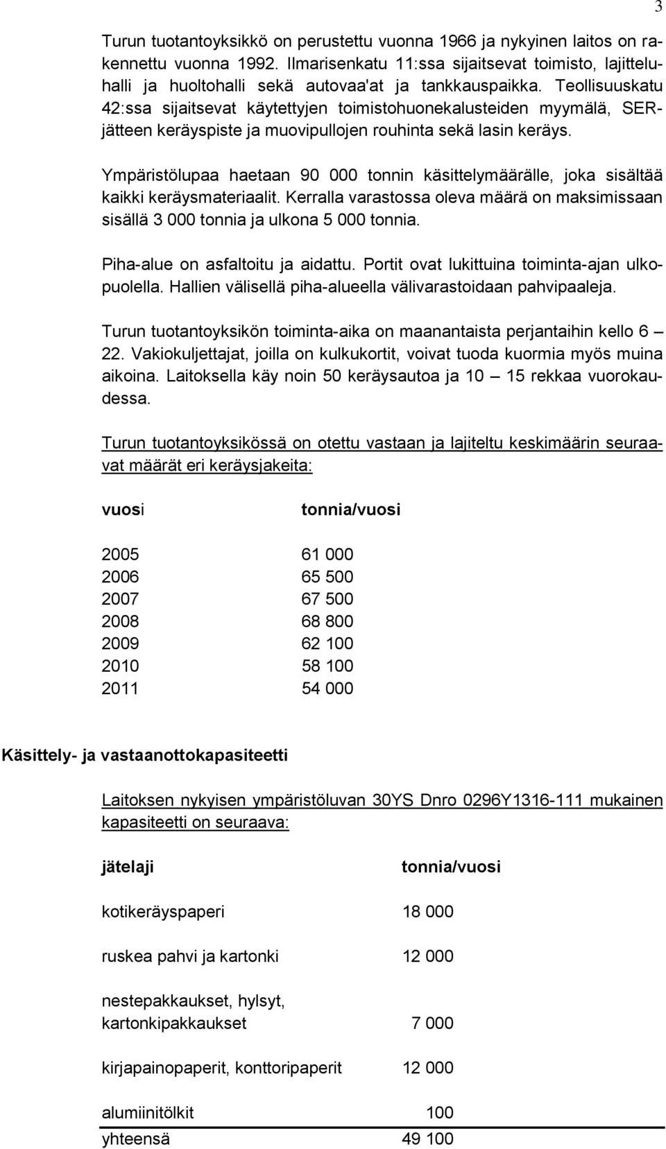 Teollisuuskatu 42:ssa sijaitsevat käytettyjen toimistohuonekalusteiden myymälä, SERjätteen keräyspiste ja muovipullojen rouhinta sekä lasin keräys.