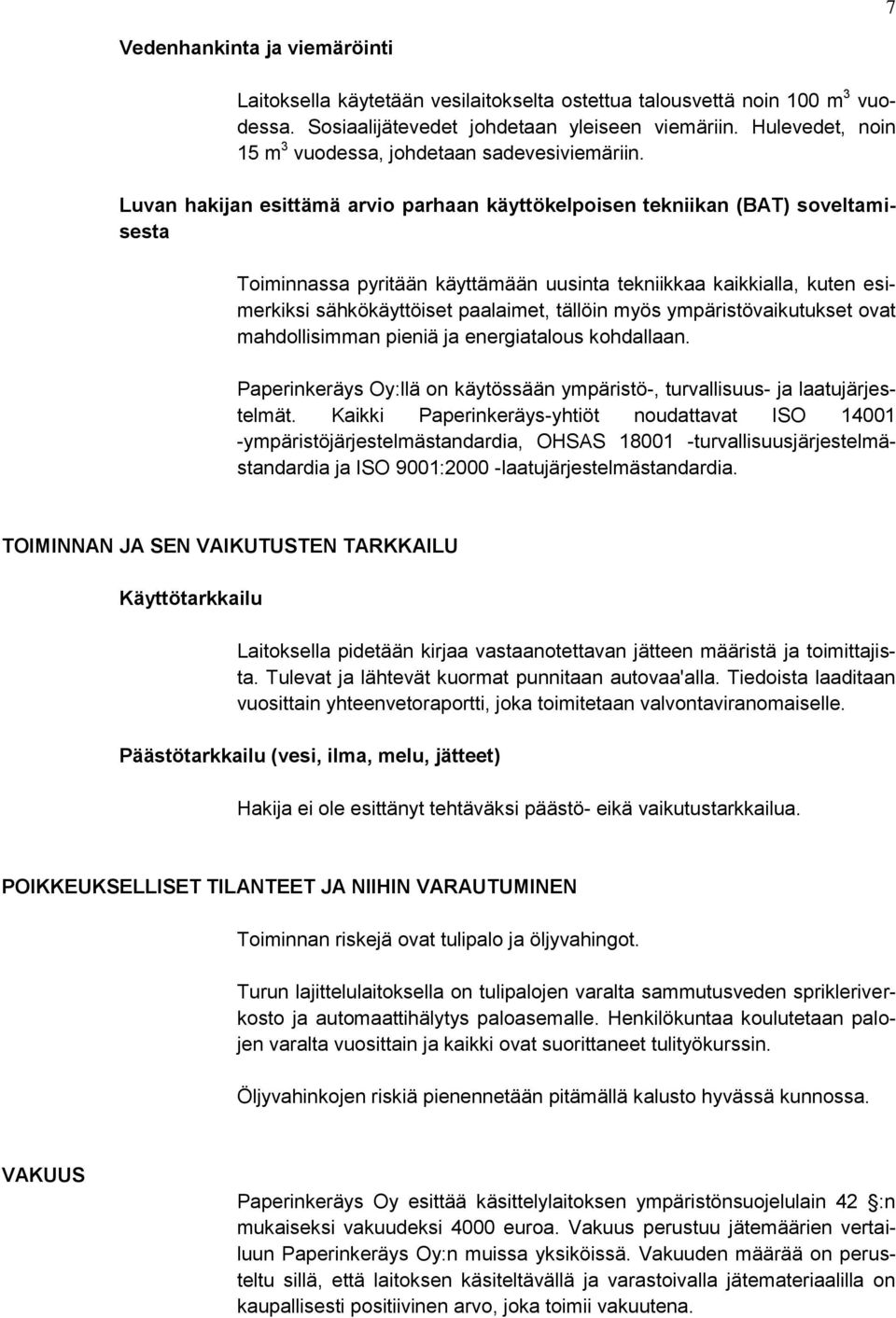 Luvan hakijan esittämä arvio parhaan käyttökelpoisen tekniikan (BAT) soveltamisesta Toiminnassa pyritään käyttämään uusinta tekniikkaa kaikkialla, kuten esimerkiksi sähkökäyttöiset paalaimet, tällöin