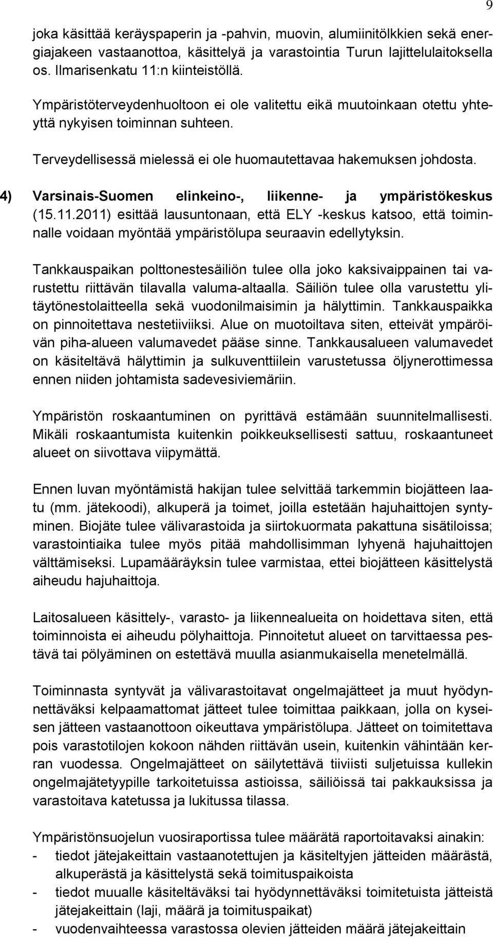 4) Varsinais-Suomen elinkeino-, liikenne- ja ympäristökeskus (15.11.2011) esittää lausuntonaan, että ELY -keskus katsoo, että toiminnalle voidaan myöntää ympäristölupa seuraavin edellytyksin.