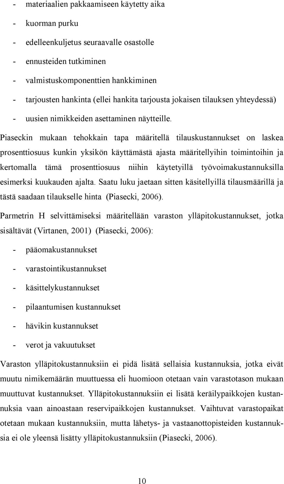 Piaseckin mukaan tehokkain tapa määritellä tilauskustannukset on laskea prosenttiosuus kunkin yksikön käyttämästä ajasta määritellyihin toimintoihin ja kertomalla tämä prosenttiosuus niihin