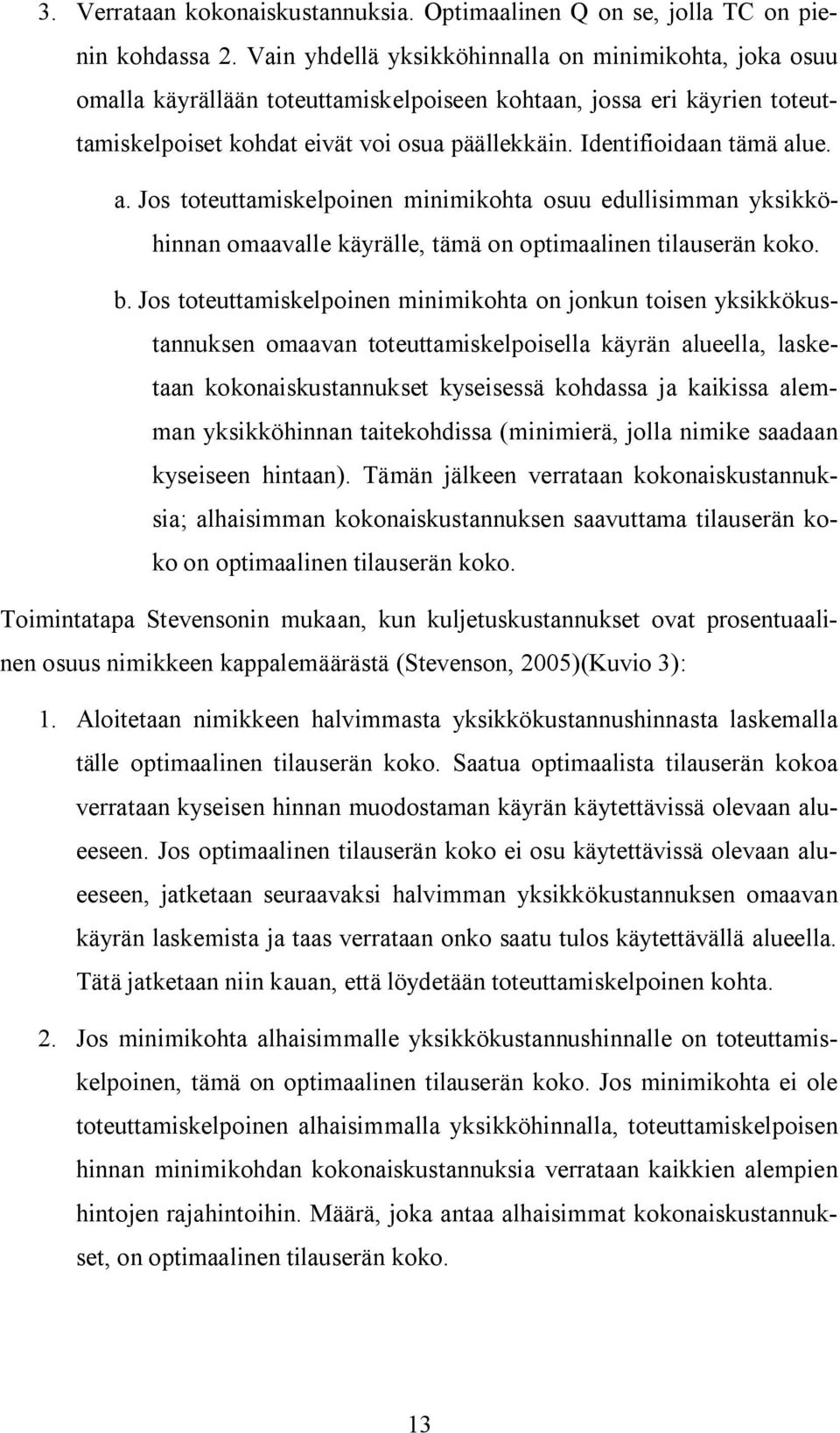 Identifioidaan tämä alue. a. Jos toteuttamiskelpoinen minimikohta osuu edullisimman yksikköhinnan omaavalle käyrälle, tämä on optimaalinen tilauserän koko. b.