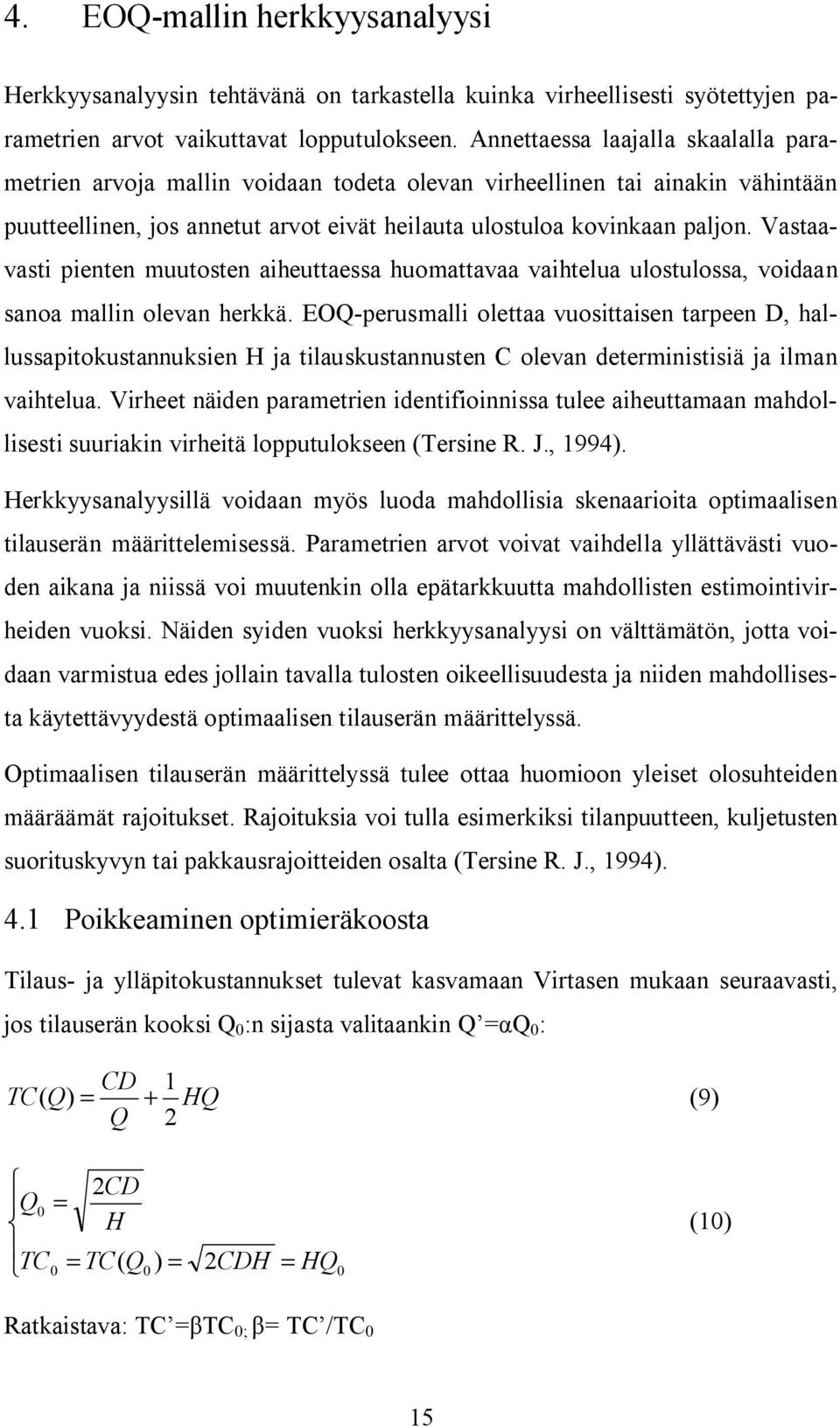 Vastaavasti pienten muutosten aiheuttaessa huomattavaa vaihtelua ulostulossa, voidaan sanoa mallin olevan herkkä.