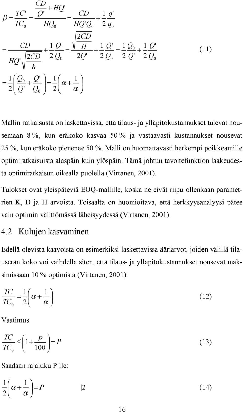 Malli on huomattavasti herkempi poikkeamille optimiratkaisuista alaspäin kuin ylöspäin. Tämä johtuu tavoitefunktion laakeudesta optimiratkaisun oikealla puolella (Virtanen, 21).