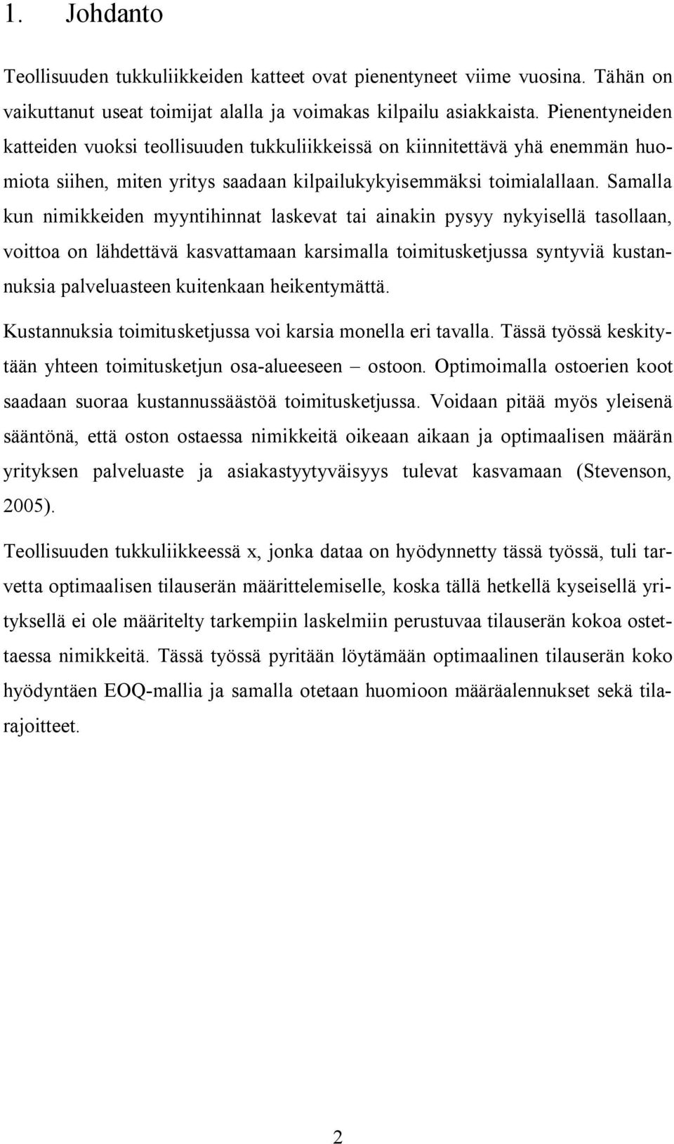 Samalla kun nimikkeiden myyntihinnat laskevat tai ainakin pysyy nykyisellä tasollaan, voittoa on lähdettävä kasvattamaan karsimalla toimitusketjussa syntyviä kustannuksia palveluasteen kuitenkaan